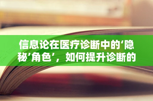 信息论在医疗诊断中的‘隐秘’角色’，如何提升诊断的精准度？