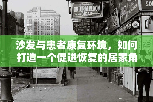 沙发与患者康复环境，如何打造一个促进恢复的居家角落？