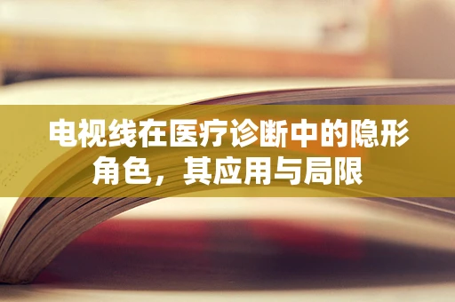 电视线在医疗诊断中的隐形角色，其应用与局限