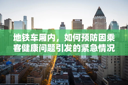 地铁车厢内，如何预防因乘客健康问题引发的紧急情况？
