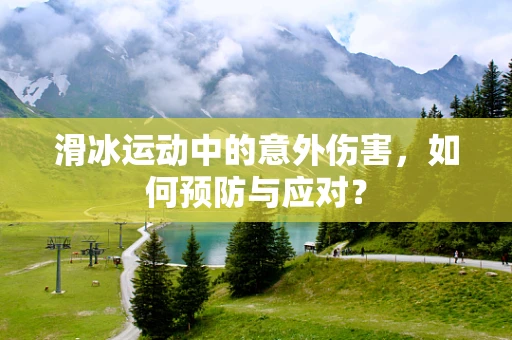 滑冰运动中的意外伤害，如何预防与应对？