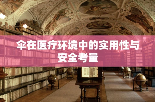 伞在医疗环境中的实用性与安全考量