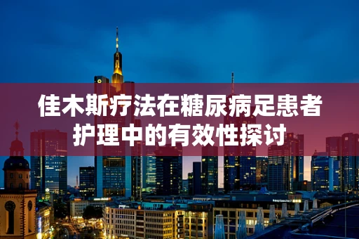 佳木斯疗法在糖尿病足患者护理中的有效性探讨
