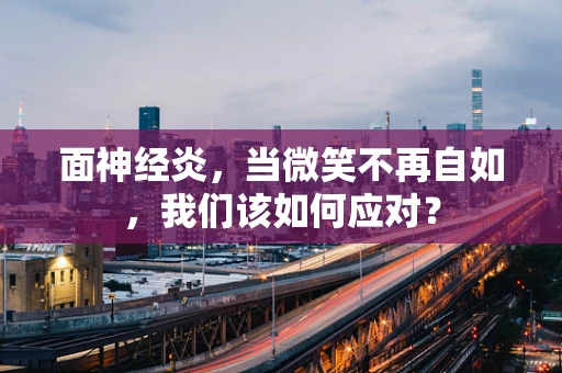 面神经炎，当微笑不再自如，我们该如何应对？
