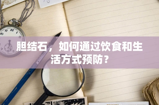 胆结石，如何通过饮食和生活方式预防？