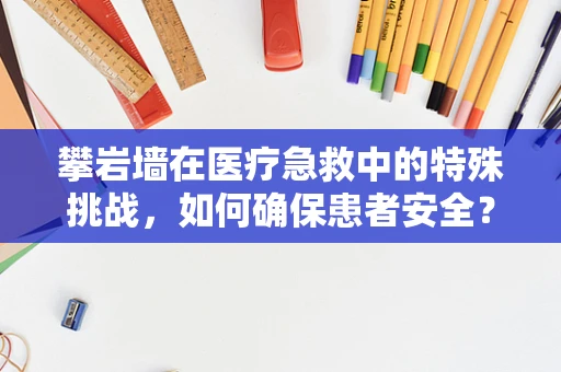 攀岩墙在医疗急救中的特殊挑战，如何确保患者安全？