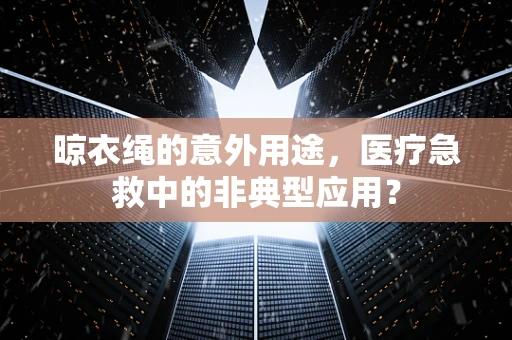 晾衣绳的意外用途，医疗急救中的非典型应用？