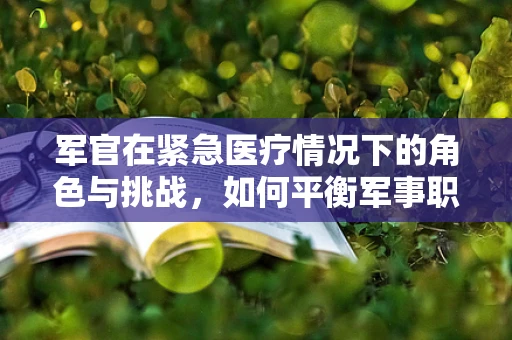 军官在紧急医疗情况下的角色与挑战，如何平衡军事职责与生命救援？