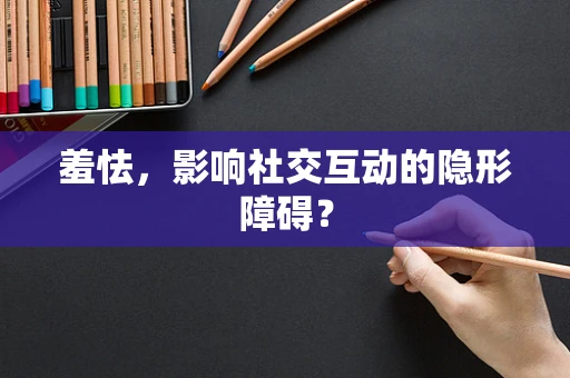羞怯，影响社交互动的隐形障碍？