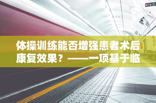 体操训练能否增强患者术后康复效果？——一项基于临床实践的探索