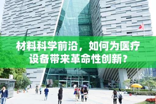 材料科学前沿，如何为医疗设备带来革命性创新？