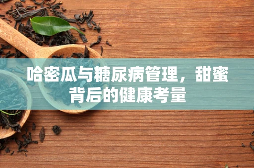 哈密瓜与糖尿病管理，甜蜜背后的健康考量