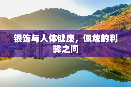 银饰与人体健康，佩戴的利弊之问