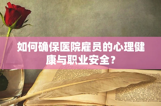 如何确保医院雇员的心理健康与职业安全？