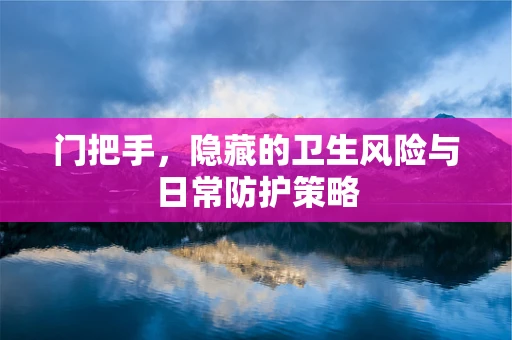 门把手，隐藏的卫生风险与日常防护策略