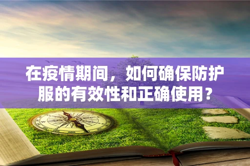 在疫情期间，如何确保防护服的有效性和正确使用？
