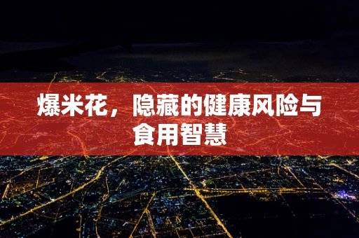 爆米花，隐藏的健康风险与食用智慧