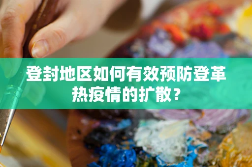 登封地区如何有效预防登革热疫情的扩散？