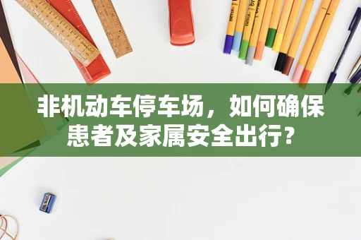 非机动车停车场，如何确保患者及家属安全出行？
