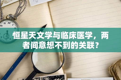恒星天文学与临床医学，两者间意想不到的关联？
