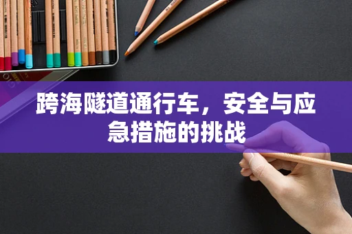 跨海隧道通行车，安全与应急措施的挑战