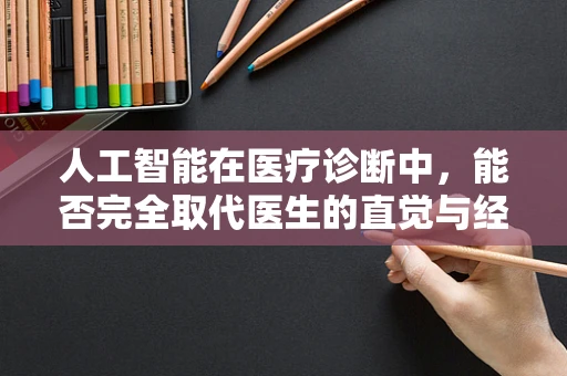 人工智能在医疗诊断中，能否完全取代医生的直觉与经验？