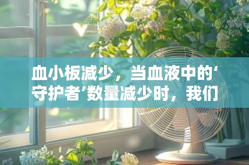 血小板减少，当血液中的‘守护者’数量减少时，我们该如何应对？
