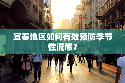 宜春地区如何有效预防季节性流感？