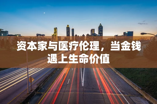 资本家与医疗伦理，当金钱遇上生命价值