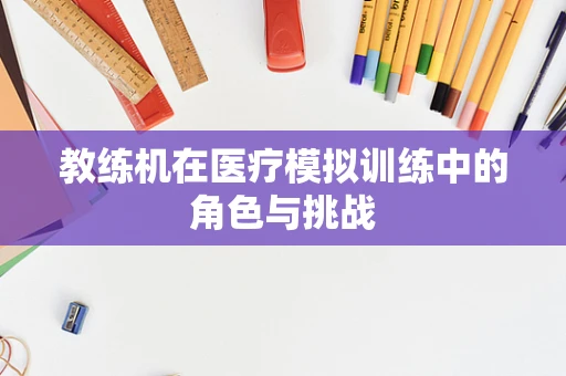 教练机在医疗模拟训练中的角色与挑战