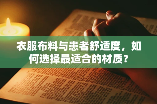 衣服布料与患者舒适度，如何选择最适合的材质？