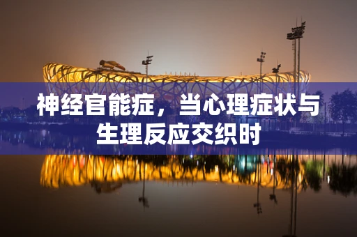 神经官能症，当心理症状与生理反应交织时