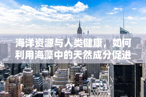 海洋资源与人类健康，如何利用海藻中的天然成分促进伤口愈合？