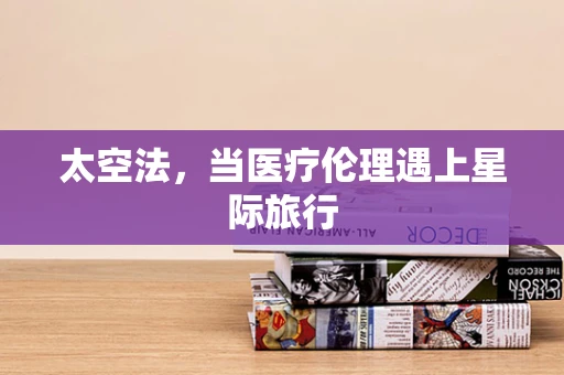 太空法，当医疗伦理遇上星际旅行