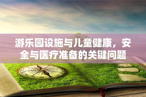 游乐园设施与儿童健康，安全与医疗准备的关键问题