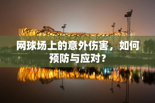 网球场上的意外伤害，如何预防与应对？