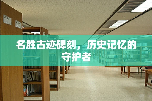 名胜古迹碑刻，历史记忆的守护者