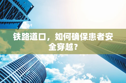 铁路道口，如何确保患者安全穿越？
