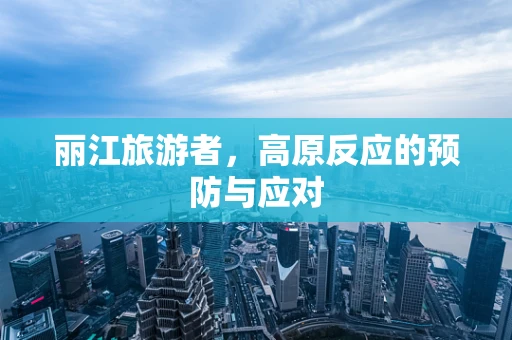 丽江旅游者，高原反应的预防与应对