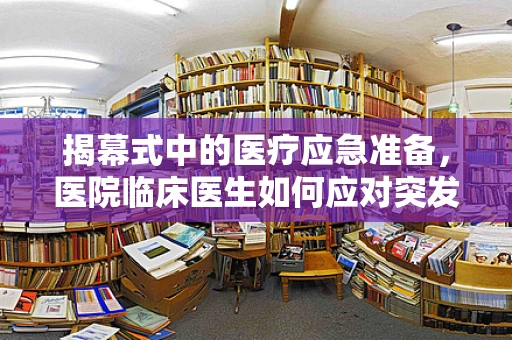 揭幕式中的医疗应急准备，医院临床医生如何应对突发状况？