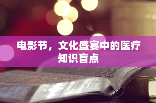 电影节，文化盛宴中的医疗知识盲点