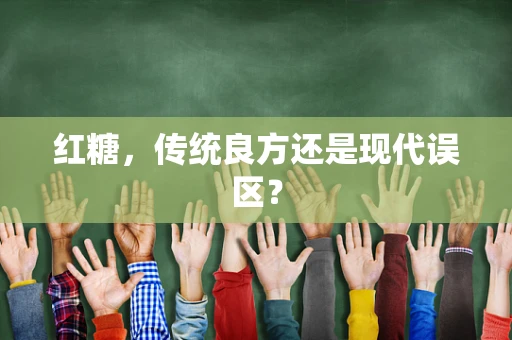 红糖，传统良方还是现代误区？