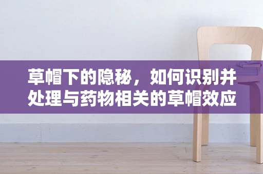 草帽下的隐秘，如何识别并处理与药物相关的草帽效应？