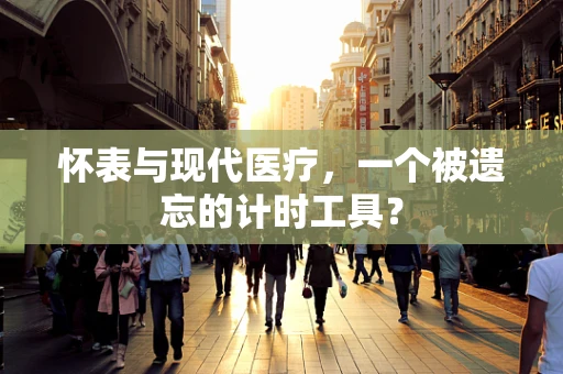 怀表与现代医疗，一个被遗忘的计时工具？