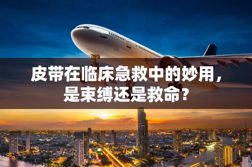皮带在临床急救中的妙用，是束缚还是救命？