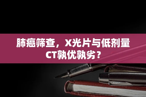 肺癌筛查，X光片与低剂量CT孰优孰劣？