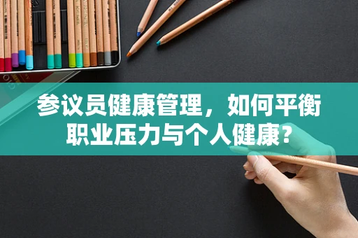 参议员健康管理，如何平衡职业压力与个人健康？
