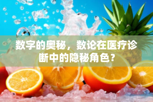 数字的奥秘，数论在医疗诊断中的隐秘角色？