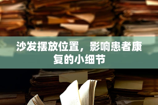 沙发摆放位置，影响患者康复的小细节