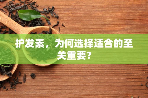 护发素，为何选择适合的至关重要？